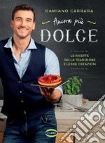 Ancora più dolce. Le ricette della tradizione e le mie creazioni. Ediz. illustrata libro