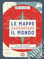 Le mappe raccontano il mondo. Storia della cartografia, dalle prime esplorazioni al giorno d'oggi. Ediz. a colori libro