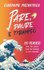 Pare, paure e tiramisù. 100 pensieri per far pace con te stesso e con il mondo libro