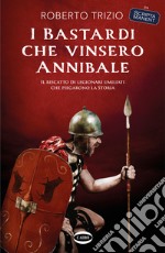 I bastardi che vinsero Annibale. Il riscatto di legionari umiliati che piegarono la storia libro