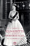 Elisabetta & i segreti di Buckingham Palace libro di Roddolo Enrica