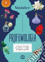 Profumologia. Conoscere il mondo dei profumi e scegliere la fragranza perfetta libro