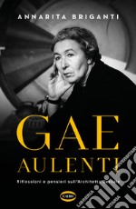 Gae Aulenti. Riflessioni e pensieri sull'Architetto Geniale libro