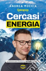 Cercasi energia. La soluzione per il futuro è un ventaglio di soluzioni libro