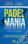 Padel mania. Storie, personaggi, campi. Lo sport del futuro è già qui libro