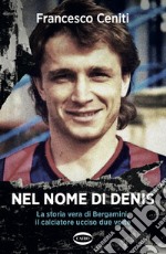 Nel nome di Denis. La storia vera di Bergamini, il calciatore ucciso due volte