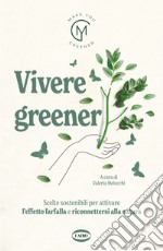 Vivere greener. Scelte sostenibili per attivare l'effetto farfalla e riconnettersi alla natura