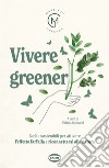 Vivere greener. Scelte sostenibili per attivare l'effetto farfalla e riconnettersi alla natura libro