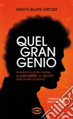 Quel gran genio. Aneddoti e storie curiose su Lucio Battisti, un gigante della musica italiana libro