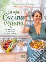 La mia cucina vegana. Da nord a sud, le mie ricette in chiave vegetale libro