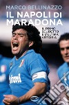 Il Napoli di Maradona. Il primo scudetto e l'ultima vittoria libro di Bellinazzo Marco