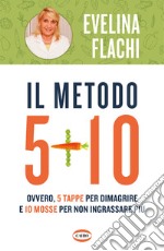 Il metodo 5 + 10. Ovvero 5 tappe per dimagrire e 10 mosse per non ingrassare più libro