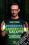 Benessere, longevità e salute. Come cambiare la tua vita con semplici strategie di Brain & Body Hacking libro di Fabbri Iader