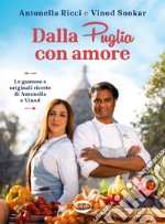 Dalla Puglia con amore. Le gustose e originali ricette di Antonella e Vinod libro