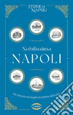 Nobilissima Napoli. Un itinerario nei luoghi più preziosi della città libro