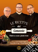 Le ricette del convento. Fatele a casa e fatele bene libro