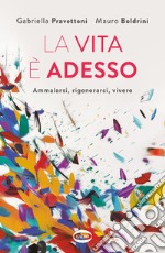 La vita è adesso. Ammalarsi, rigenerarsi, vivere libro