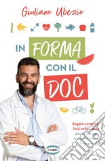 In forma con il Doc. Regole semplici, falsi miti e quiz per imparare a nutrire bene il corpo