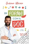 In forma con il Doc. Regole semplici, falsi miti e quiz per imparare a nutrire bene il corpo libro