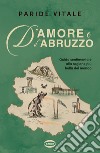 D'amore e d'Abruzzo. Guida sentimentale alla regione più bella del mondo libro