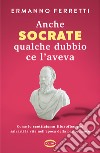 Anche Socrate qualche dubbio ce l'aveva. Come lo scetticismo filosofico può salvarti la vita nell'epoca della performance libro