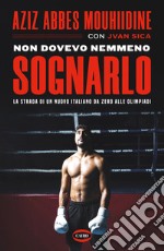 Non dovevo nemmeno sognarlo. La strada di un nuovo italiano da zero alle Olimpiadi libro