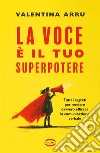 La voce è il tuo superpotere. Tutti i segreti per rendere davvero efficace la comunicazione verbale libro