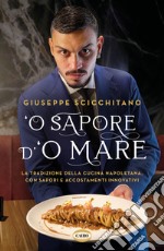 O' sapore d'o mare. La tradizione della cucina napoletana, con sapori e accostamenti innovativi libro