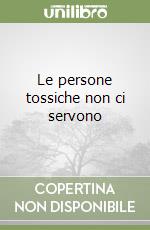 Le persone tossiche non ci servono libro