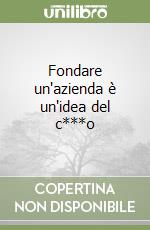 Fondare un'azienda è un'idea del c***o libro