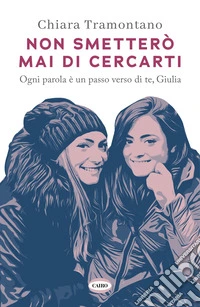 Non smetterò mai di cercarti. Ogni parola è un passo verso di te, Giulia libro