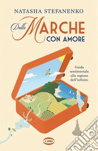 Dalle Marche con amore. Guida sentimentale alla regione dell'infinito libro