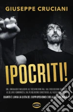 Ipocriti! Dal linguaggio inclusivo all'occupazione Rai, dall'ossessione fascista al delirio femminista, dal perbenismo sinistroide al falso bigottismo quanto è lunga la lista del doppiopesismo e della doppia morale? libro usato