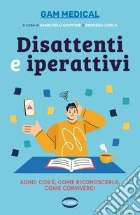 Disattenti e iperattivi. ADHD. cos'è, come riconoscerla, come conviverci libro
