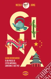 Cina. Guida avventurosa a un Paese di citt� imperiali, lanterne e hot pot