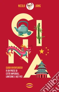 Cina. Guida avventurosa a un Paese di città imperiali, lanterne e hot pot libro