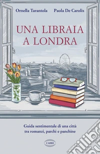 Una libraia a Londra. Guida sentimentale di una città tra romanzi, parchi e panchine libro