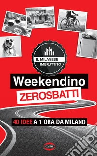 Weekendino zerosbatti. 40 idee a 1 ora da Milano