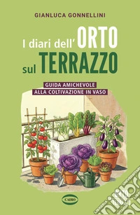 I diari dell'orto sul terrazzo. Guida amichevole alla coltivazione in vaso libro