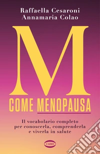 M come menopausa. Il vocabolario completo per conoscerla, comprenderla e viverla in salute