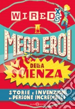 Mega eroi della scienza. Storie e invenzioni di persone incredibili. Wired XS libro