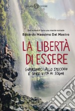 La libertà di essere. Guardarsi allo specchio e dare vita ai sogni libro