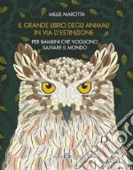 Il grande libro degli animali in via d'estinzione per bambini che vogliono salvare il mondo. Ediz. a colori libro