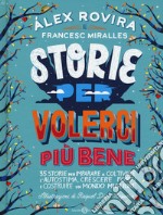 Storie per volerci più bene. 35 storie per imparare a coltivare l'autostima, crescere forti e costruire un mondo migliore libro