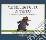 Chi me l'ha fatta in testa? Piccoli libri perfetti. Ediz. a colori libro