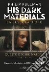 La bussola d'oro. His dark materials. Queste oscure materie. Nuova ediz.. Vol. 1 libro di Pullman Philip