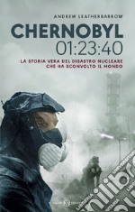 Chernobyl 01:23:40. La storia vera del disastro nucleare che ha sconvolto il mondo libro