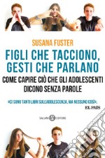 Figli che tacciono, gesti che parlano. Come capire ciò che gli adolescenti dicono senza parole libro