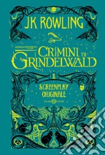 Animali fantastici. I crimini di Grindelwald. Screenplay originale libro