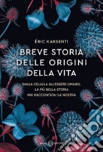 Breve storia delle origini della vita. Dalla cellula all'essere umano, la più bella storia mai raccontata: la nostra libro